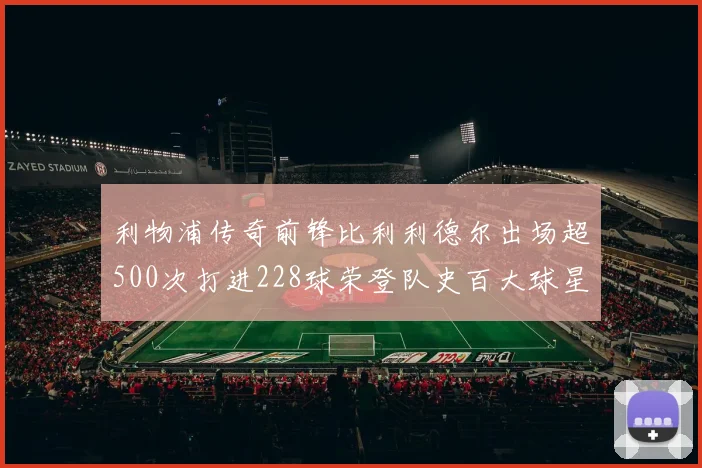 利物浦传奇前锋比利利德尔出场超500次打进228球荣登队史百大球星第11位