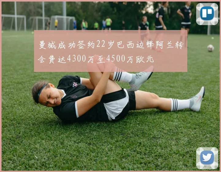 曼城成功签约22岁巴西边锋阿兰转会费达4300万至4500万欧元