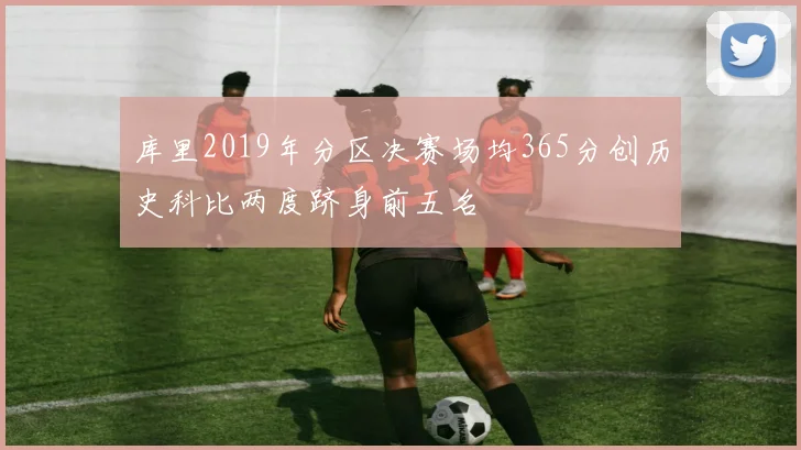 库里2019年分区决赛场均365分创历史科比两度跻身前五名